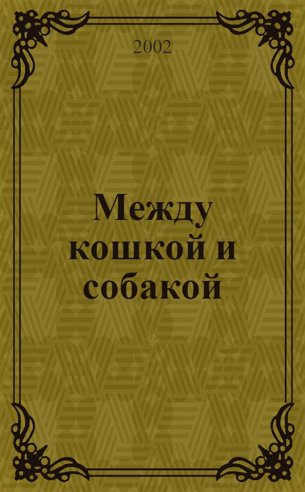 Между кошкой и собакой : Журн. о животных для любителей и профессионалов. 2002, № 17 (140)