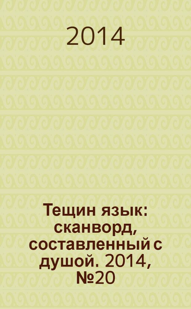 Тещин язык : сканворд, составленный с душой. 2014, № 20 (707)