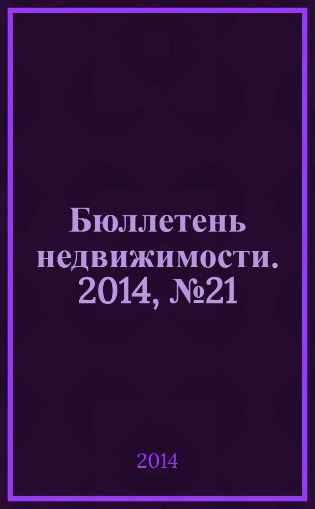 Бюллетень недвижимости. 2014, № 21 (1613), ч. 2