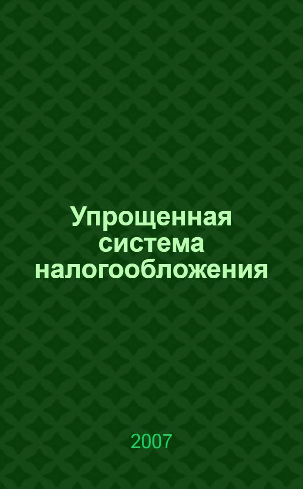 Упрощенная система налогообложения: бухгалтерский учет и налогообложение : журнал приложение к журналу "Актуальные вопросы бухгалтерского учета и налогообложения". 2007, № 7