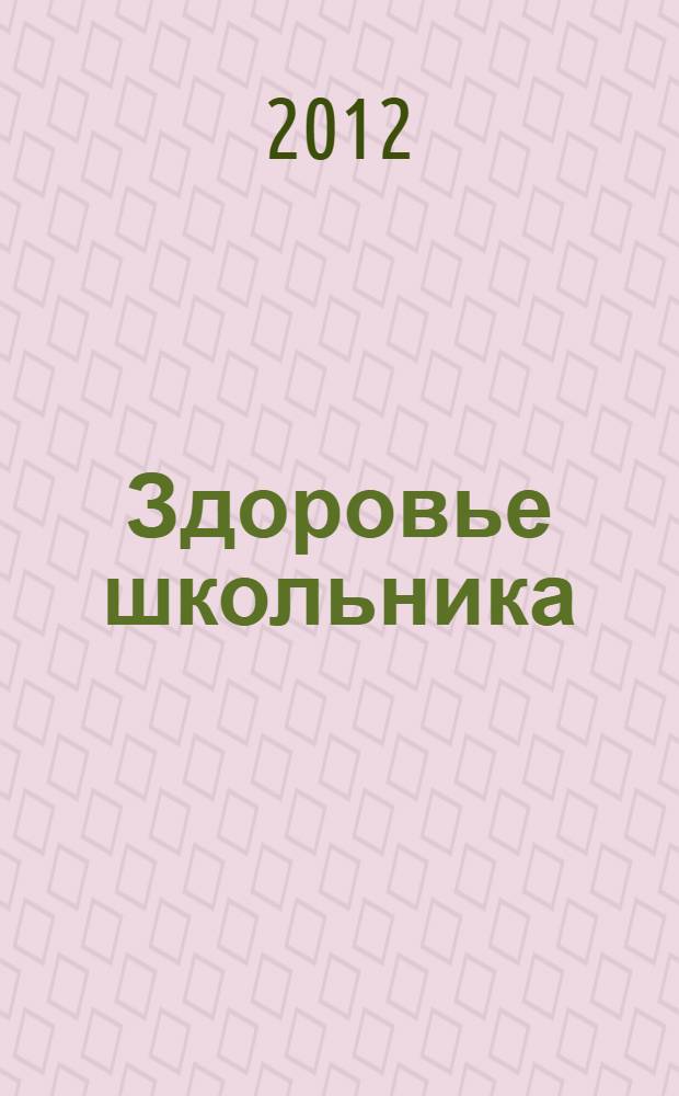 Здоровье школьника : журнал заботливых родителей. 2012, № 6