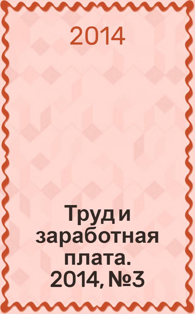 Труд и заработная плата. 2014, № 3 : Что необходимо знать о своих правах наемному работнику