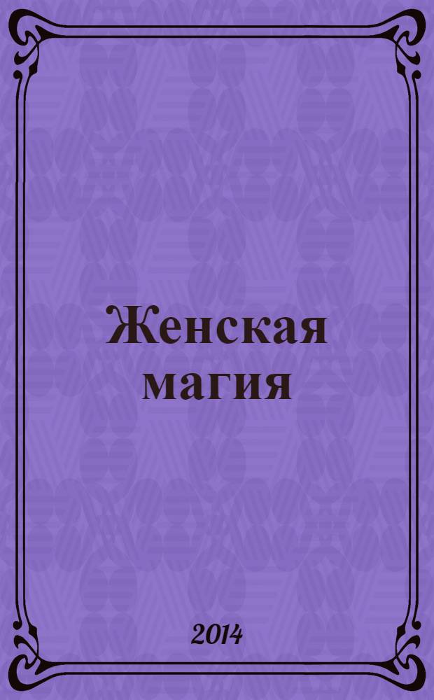 Женская магия : стоит только захотеть !. 2014, № 6 (40)