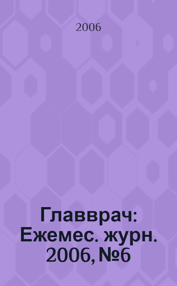 Главврач : Ежемес. журн. 2006, № 6
