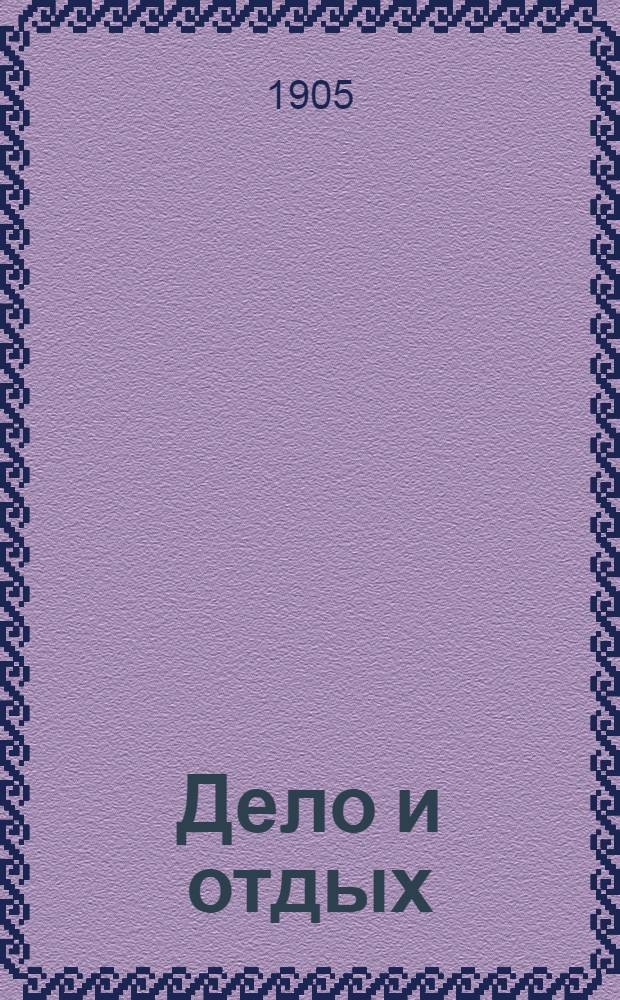 Дело и отдых : Еженед. илл. лит. обществ.-полит. и науч. журнал Прил. к газете "Русский голос" (Русский листок). Г. 1 1905, № 19