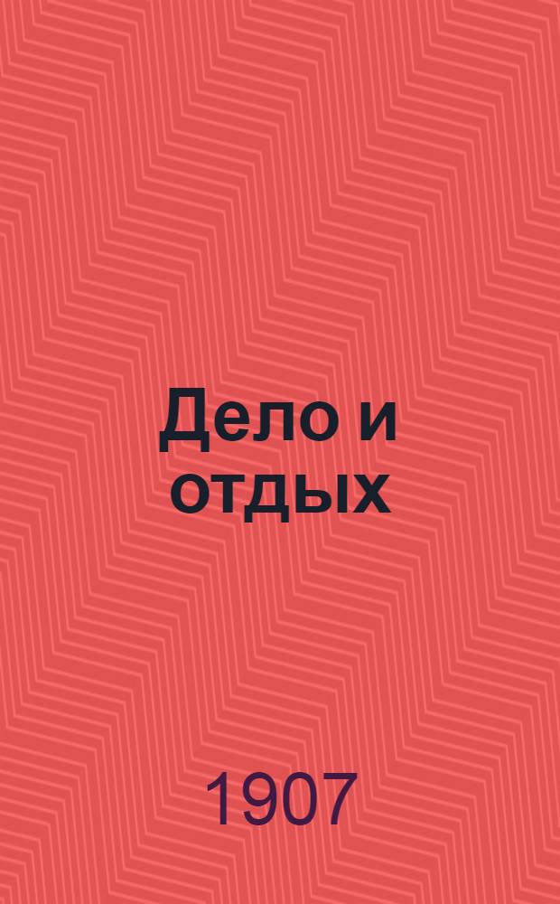 Дело и отдых : Еженед. илл. лит. обществ.-полит. и науч. журнал Прил. к газете "Русский голос" (Русский листок). [Г. 3] 1907, № 30