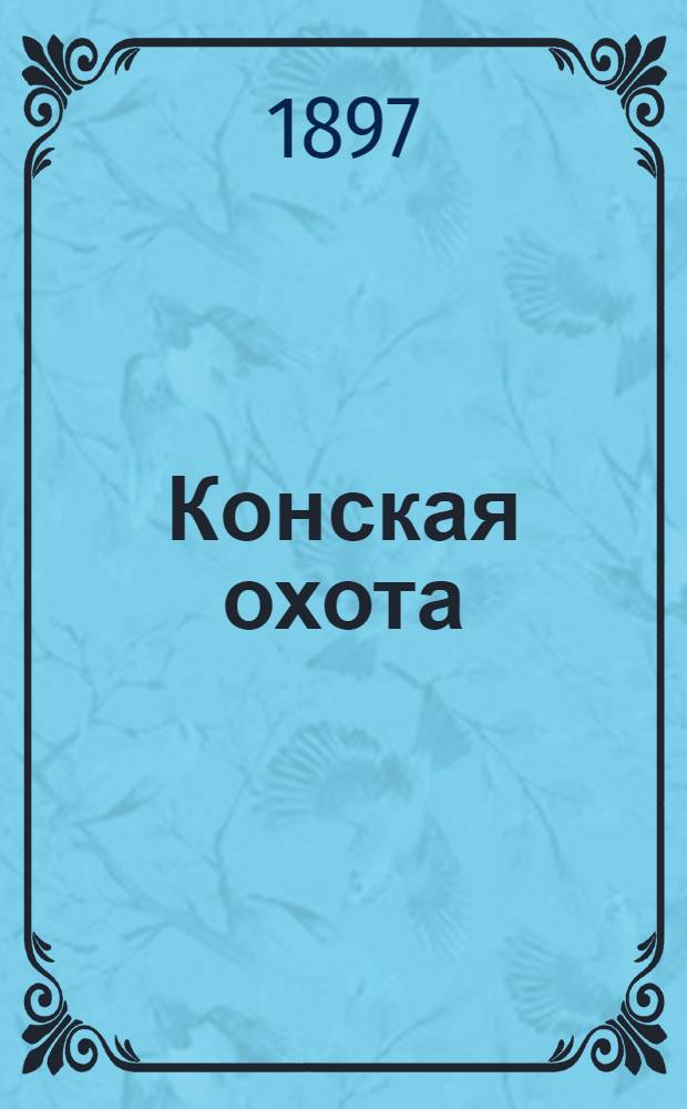 Конская охота : Коннозаводский, скаковой и рысистый илл. журн. Орган Тульского о-ва охотников конских испытаний. Г. 7 1897, № 24