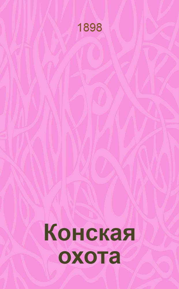Конская охота : Коннозаводский, скаковой и рысистый илл. журн. Орган Тульского о-ва охотников конских испытаний. Г. 8 1898, № 38