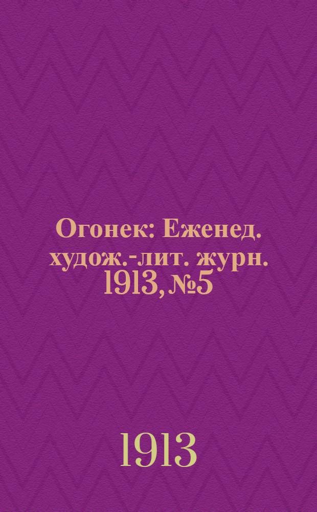 Огонек : Еженед. худож.-лит. журн. 1913, № 5