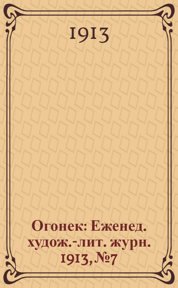Огонек : Еженед. худож.-лит. журн. 1913, № 7