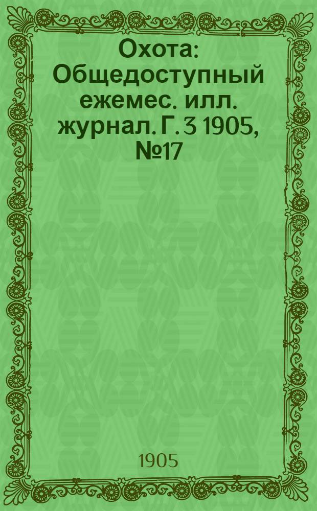 Охота : Общедоступный ежемес. илл. журнал. Г. 3 1905, № 17