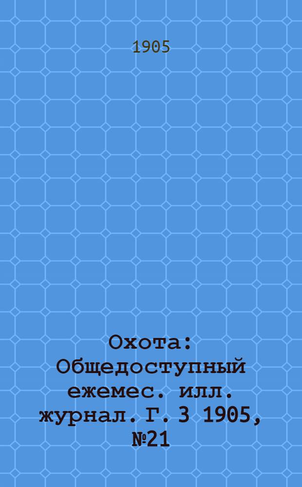 Охота : Общедоступный ежемес. илл. журнал. Г. 3 1905, № 21