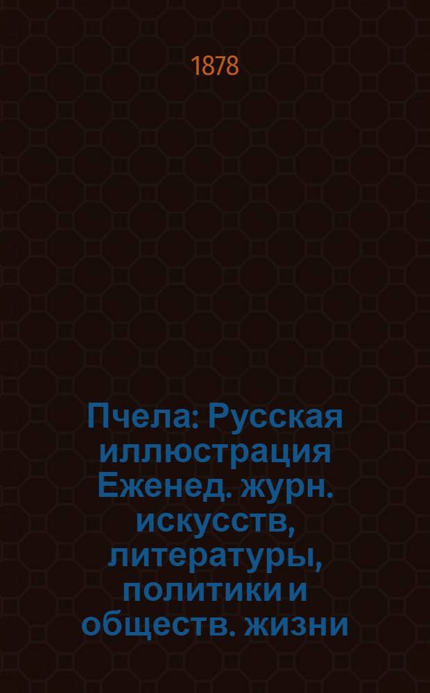 Пчела : Русская иллюстрация Еженед. журн. искусств, литературы, политики и обществ. жизни. Т. 4, № 18