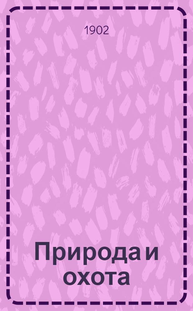 Природа и охота : Ежемес. илл. журн. Орган О-ва размножения охотничьих и промысловых животных и правильной охоты. 1902, кн. 2