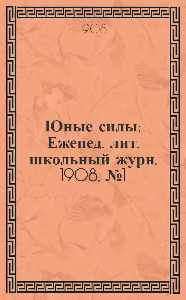 Юные силы : Еженед. лит. школьный журн. 1908, № 1 (февр.)