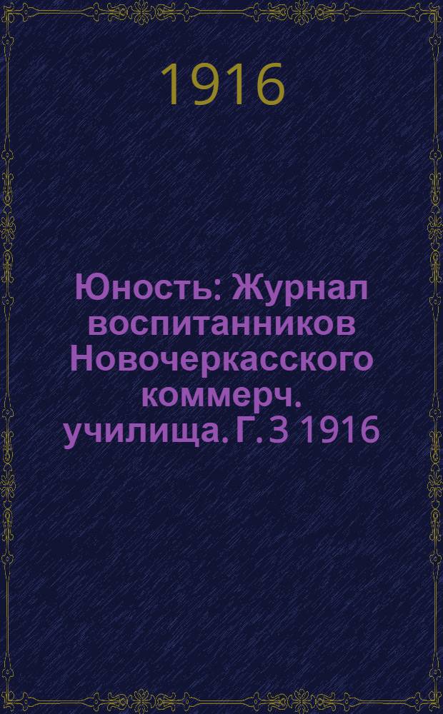 Юность : Журнал воспитанников Новочеркасского коммерч. училища. Г. 3 1916/1917, ненум. вып.