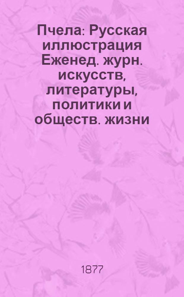 Пчела : Русская иллюстрация Еженед. журн. искусств, литературы, политики и обществ. жизни. Т. 3, № 8