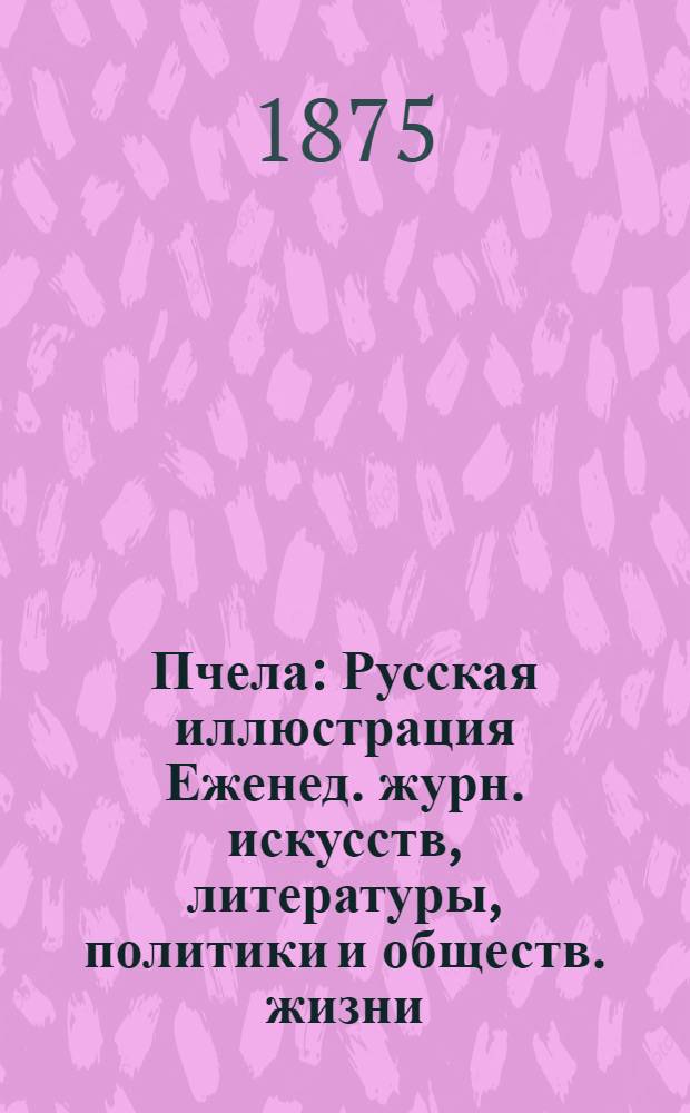 Пчела : Русская иллюстрация Еженед. журн. искусств, литературы, политики и обществ. жизни. Т. 1, № 44