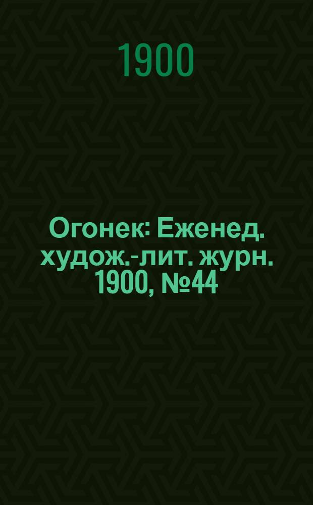Огонек : Еженед. худож.-лит. журн. 1900, № 44