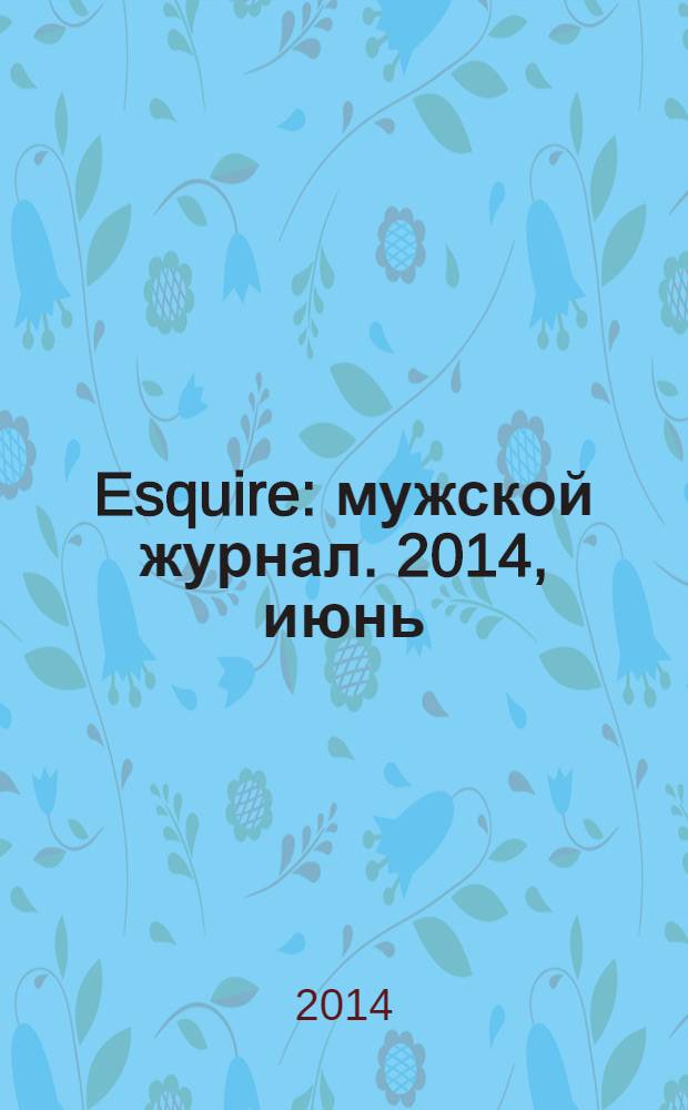 Esquire : мужской журнал. 2014, июнь (100)