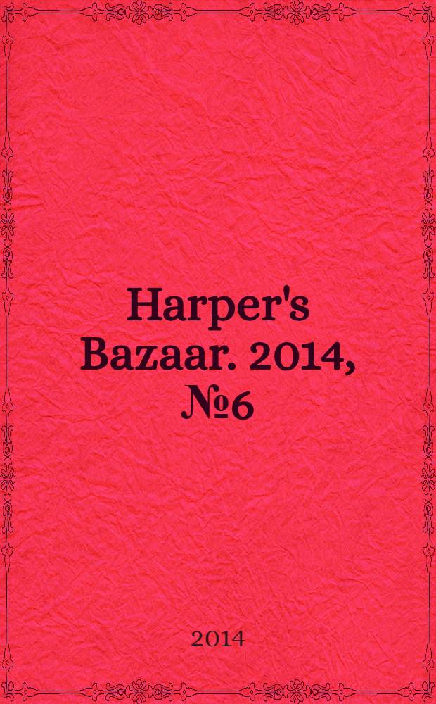 Harper's Bazaar. 2014, № 6 (190)