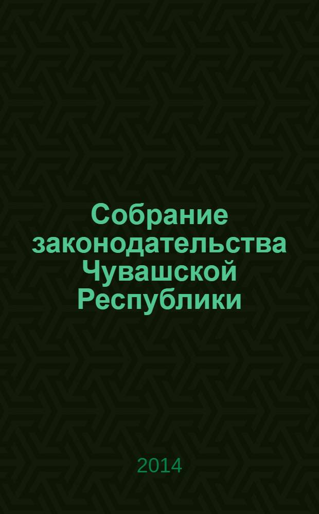Собрание законодательства Чувашской Республики : Информ. бюл. Ежемес. изд. Г. 18 2014, № 2