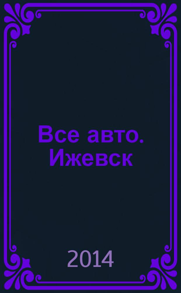 Все авто. Ижевск : рекламно-информационное издание. 2014, № 17 (348)