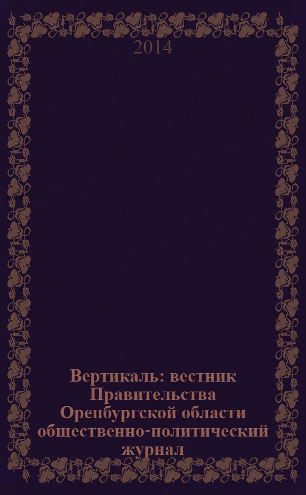 Вертикаль : вестник Правительства Оренбургской области общественно-политический журнал. 2014, № 1 (45)