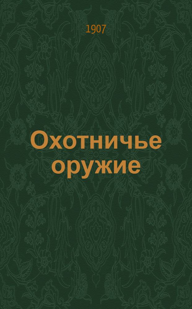 Охотничье оружие : Ежемес. илл. журнал оружейной техники Беспл. прил. к журналу "Охотничий вестник". 1907, № 7