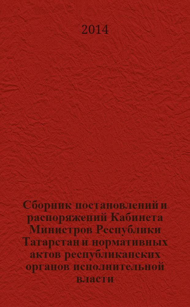 Сборник постановлений и распоряжений Кабинета Министров Республики Татарстан и нормативных актов республиканских органов исполнительной власти : (Офиц. тексты, коммент., разъяснения, консультации). 2014, № 32