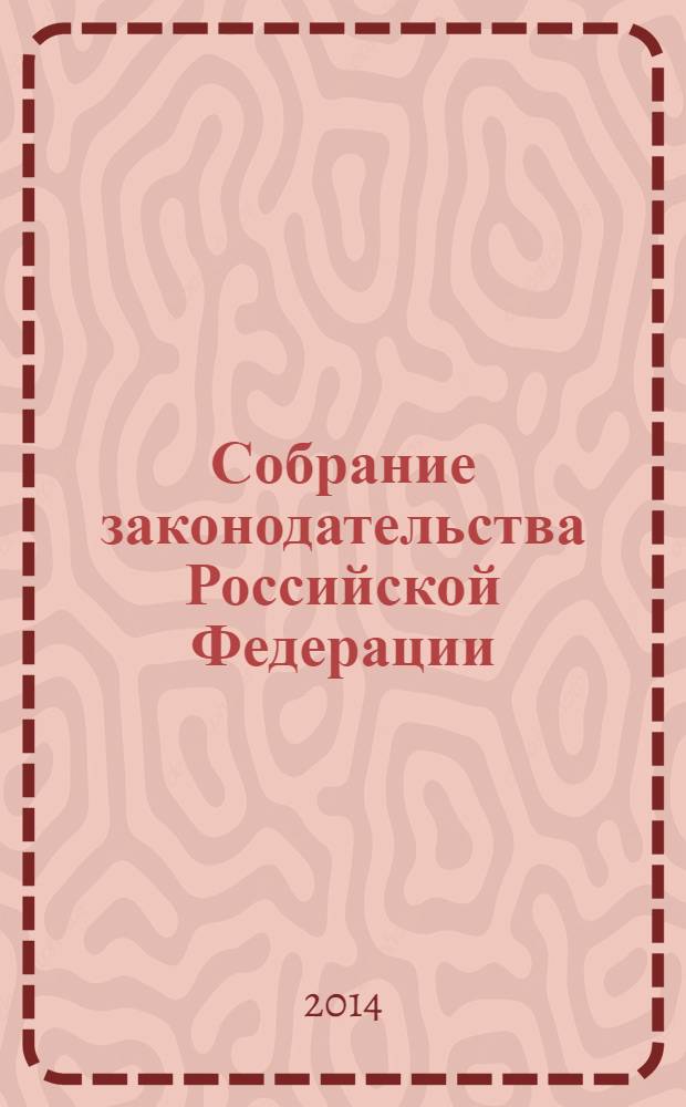 Собрание законодательства Российской Федерации : Еженед. офиц. изд. Администрации Президента Рос. Федерации. 2014, № 19