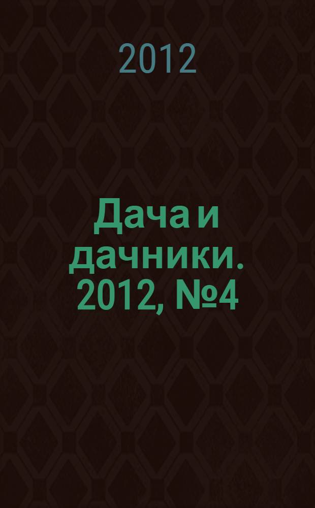 Дача и дачники. 2012, № 4 (33)