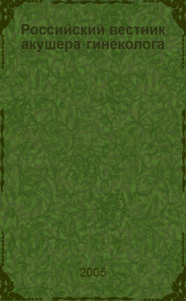 Российский вестник акушера-гинеколога : Науч.-практ. рец. журн. Т.5, № 6