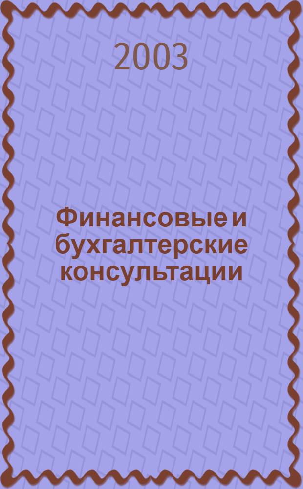Финансовые и бухгалтерские консультации : Науч.-практ. журн. 2003, № 7 (92)