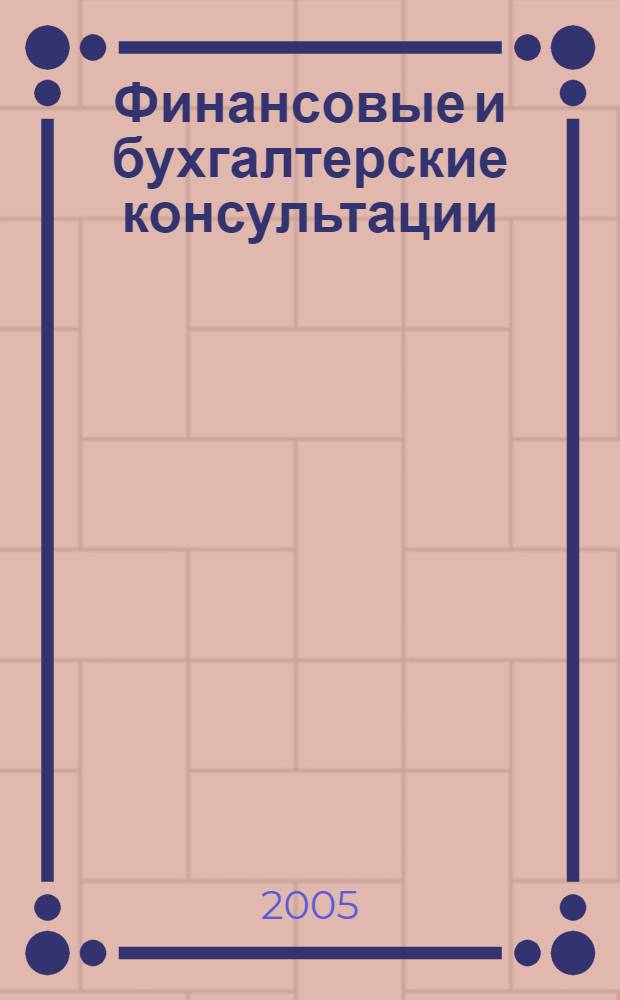 Финансовые и бухгалтерские консультации : Науч.-практ. журн. 2005, № 1 (110)