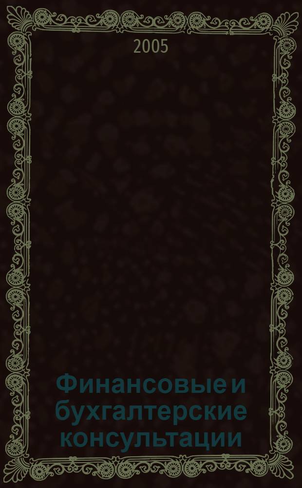 Финансовые и бухгалтерские консультации : Науч.-практ. журн. 2005, № 6 (115)