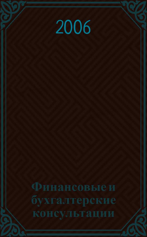Финансовые и бухгалтерские консультации : Науч.-практ. журн. 2006, № 2 (123)