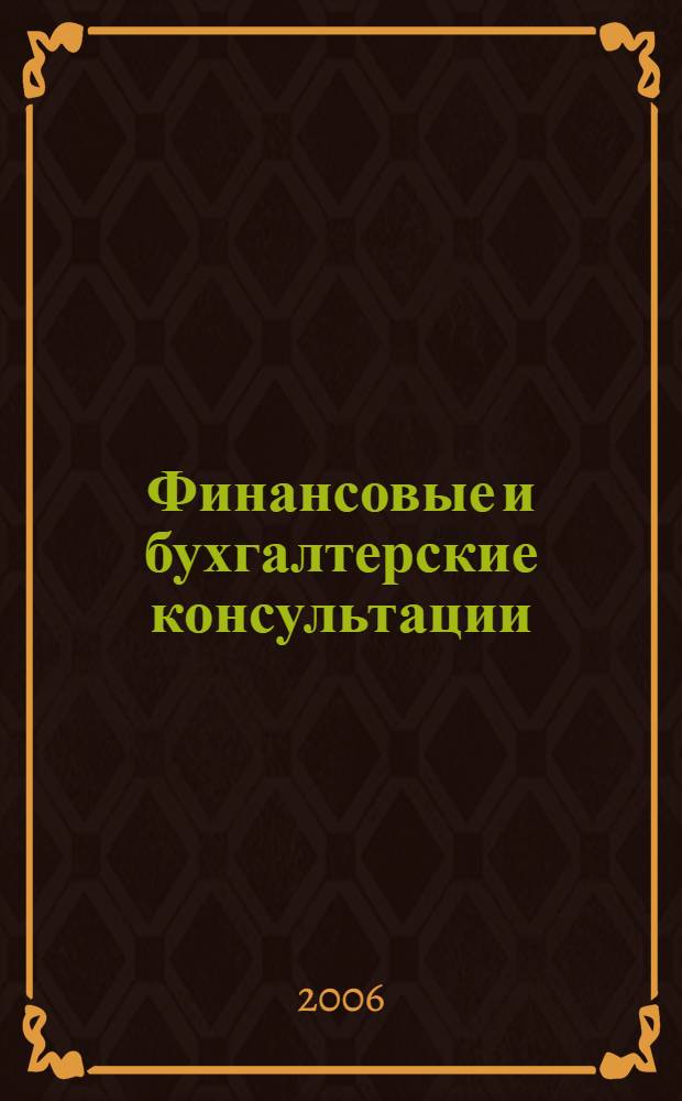 Финансовые и бухгалтерские консультации : Науч.-практ. журн. 2006, № 8 (129)