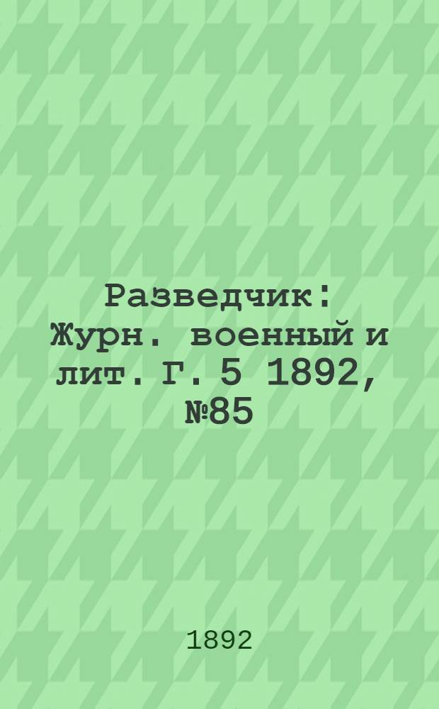 Разведчик : Журн. военный и лит. Г. 5 1892, № 85