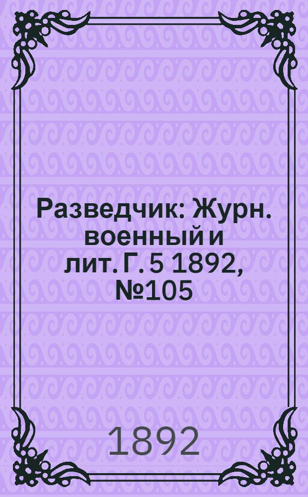 Разведчик : Журн. военный и лит. Г. 5 1892, № 105