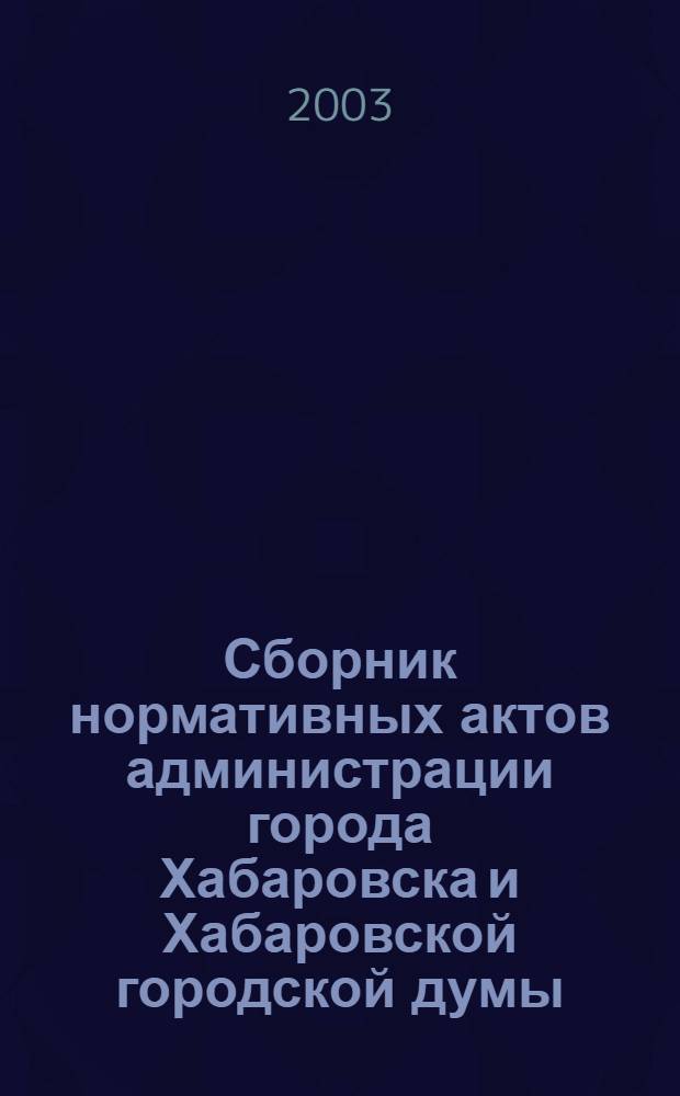 Сборник нормативных актов администрации города Хабаровска и Хабаровской городской думы. 2003, № 3, ч. 1