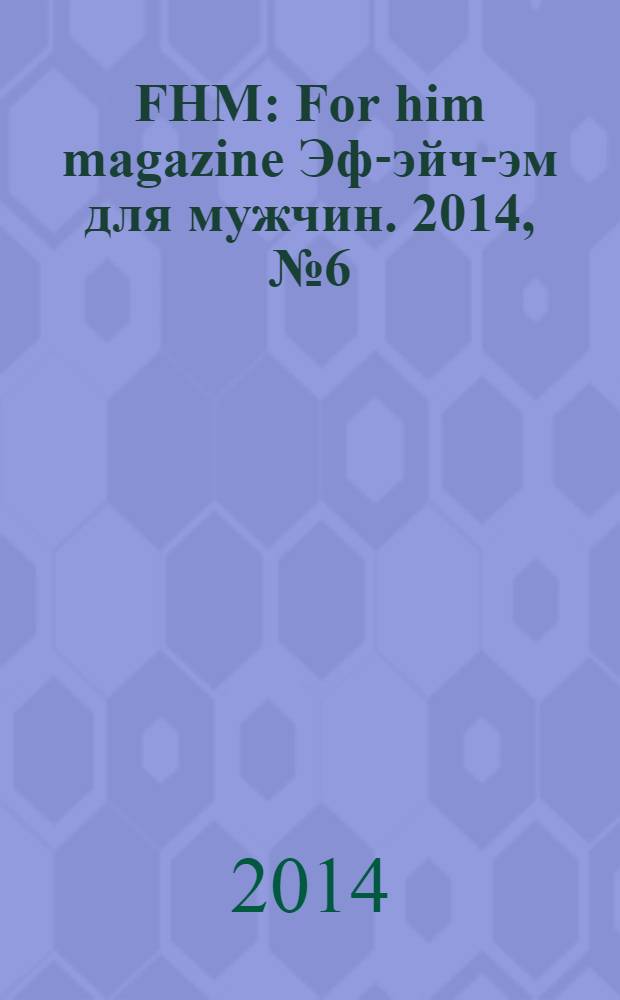 FHM : For him magazine Эф-эйч-эм для мужчин. 2014, № 6 (153)