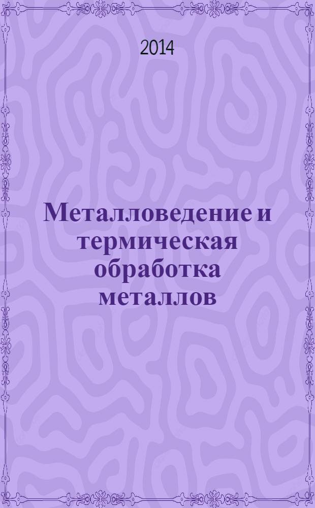Металловедение и термическая обработка металлов : Ежемес. науч.-техн. и производ. журн. Орган Гос. науч.-техн. ком. Совета Министров СССР. Центр. науч.-исслед. ин-та технологии и машиностроения и Науч.-техн. о-ва машиностроит. пром. 2014, № 5 (707)