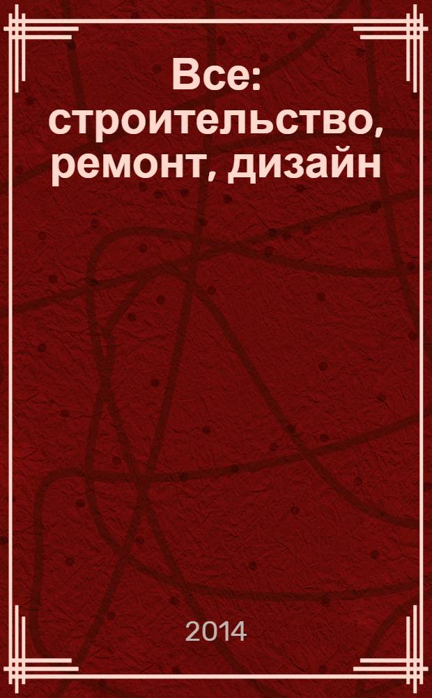 Все: строительство, ремонт, дизайн : рекл.-инф. изд. 2014, № 10 (100)