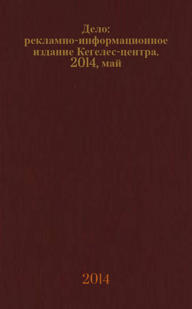 Дело : рекламно-информационное издание Кегелес-центра. 2014, май : Ремонт. Обустройство, Строительство