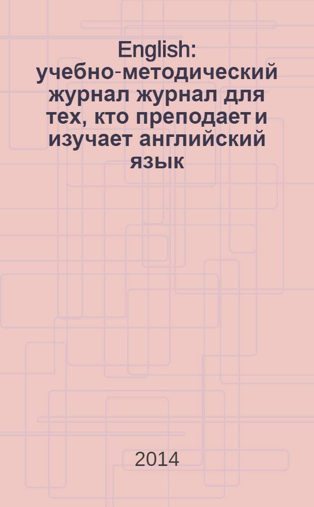 English : учебно-методический журнал журнал для тех, кто преподает и изучает английский язык. 2014, № 5/6