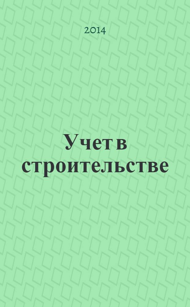 Учет в строительстве : Отрасл. прил. к журн. "Главбух". 2014, № 6