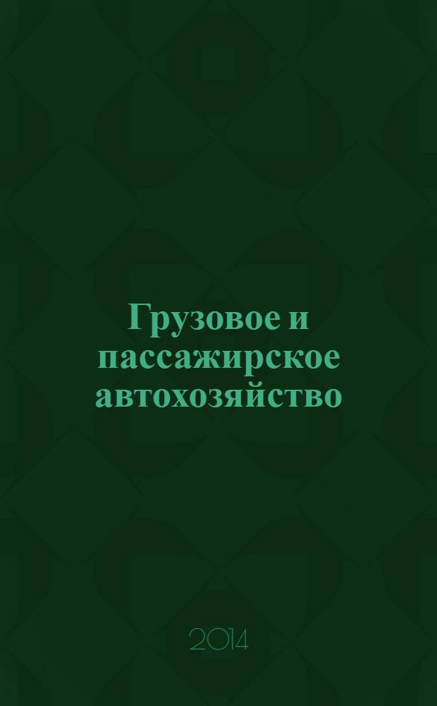 Грузовое и пассажирское автохозяйство : Ежемес. произв.-техн. журн. для руководителей автотрансп. предприятий и начальников трансп. цехов. 2014, № 5