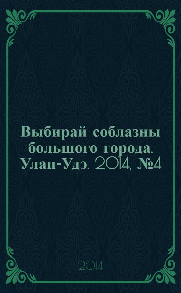 Выбирай соблазны большого города. Улан-Удэ. 2014, № 4 (140)