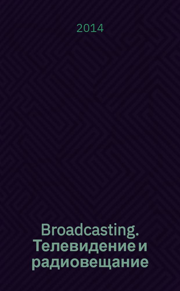Broadcasting. Телевидение и радиовещание : Журн.для менеджеров и специалистов, работающих в обл.телевидения и радио. 2014, № 3 (116)